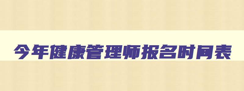 今年健康管理师报名时间表