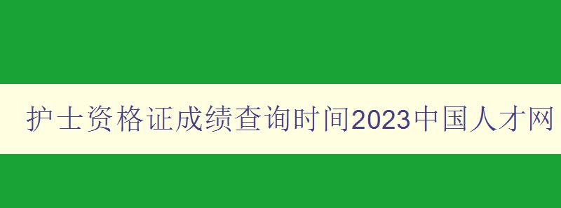 护士资格证成绩查询时间2023中国人才网