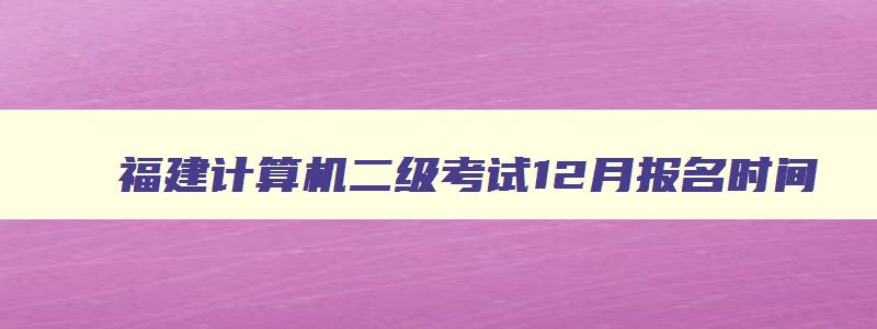 福建计算机二级考试12月报名时间