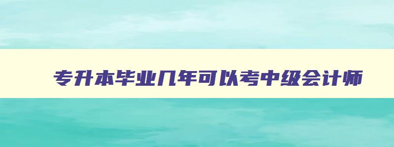 专升本毕业几年可以考中级会计师