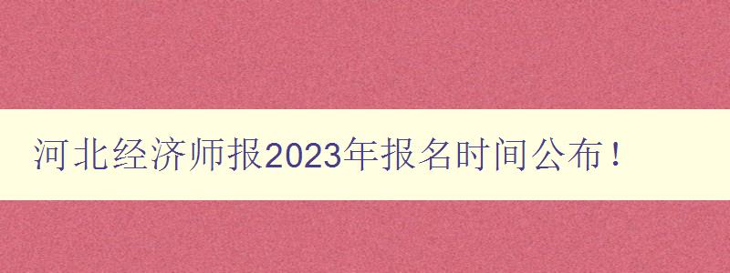 河北经济师报2023年报名时间公布！