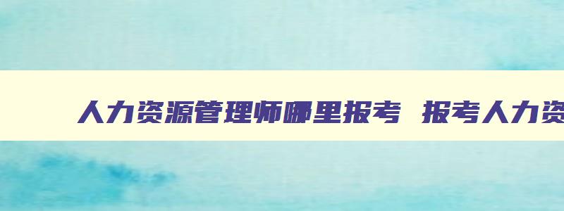 人力资源管理师哪里报考