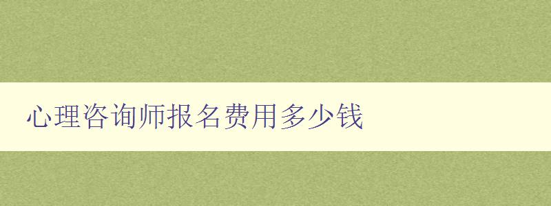 心理咨询师报名费用多少钱