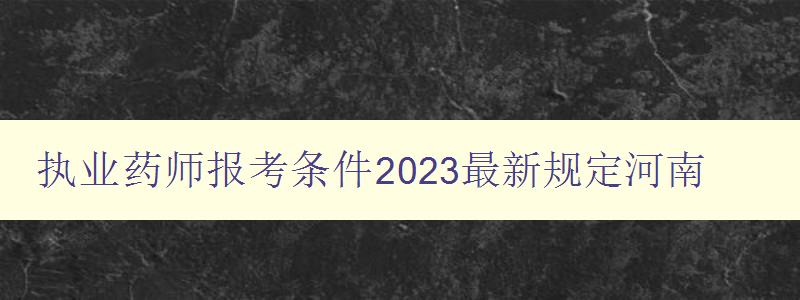 执业药师报考条件2023最新规定河南