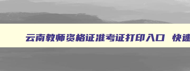 云南教师资格证准考证打印入口