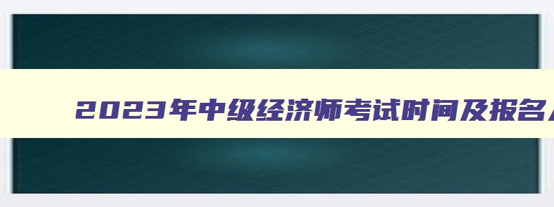 2023年中级经济师考试时间及报名入口