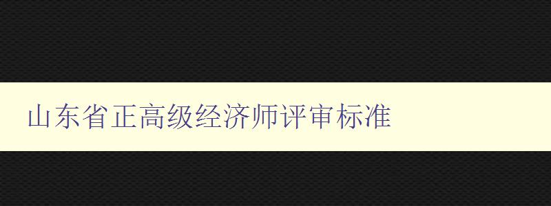 山东省正高级经济师评审标准