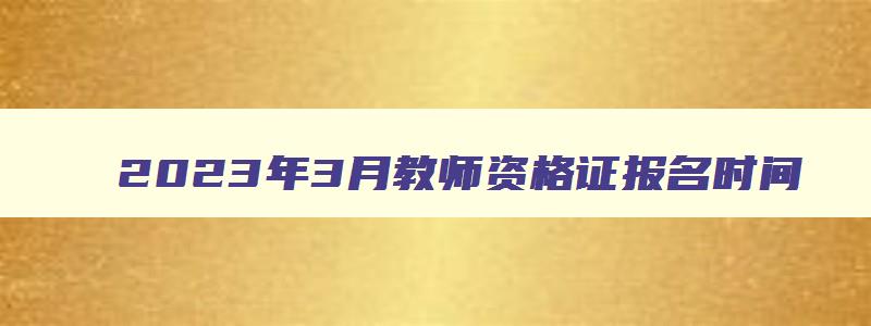 2023年3月教师资格证报名时间