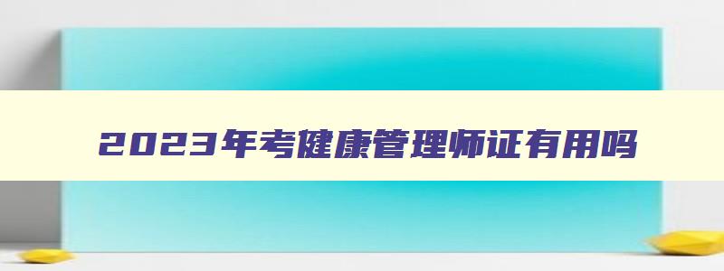 2023年考健康管理师证有用吗