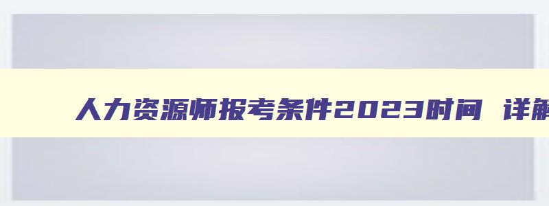 人力资源师报考条件2023时间