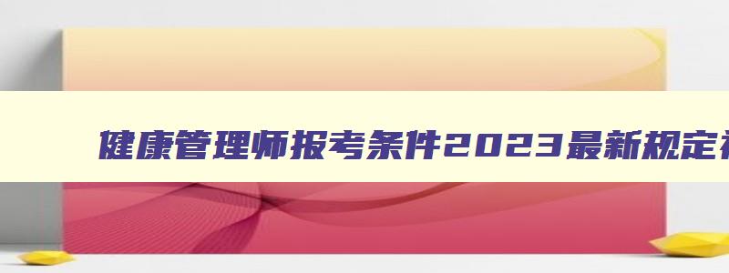 健康管理师报考条件2023最新规定视频