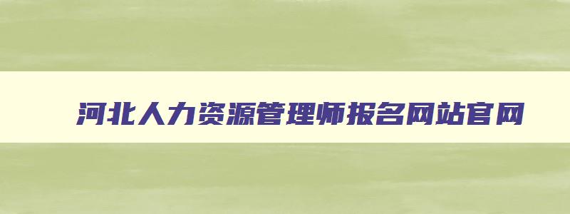 河北人力资源管理师报名网站官网