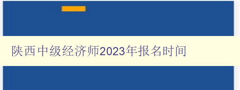 陕西中级经济师2023年报名时间