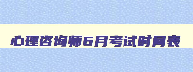 心理咨询师6月考试时间表