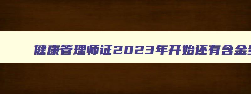 健康管理师证2023年开始还有含金量吗