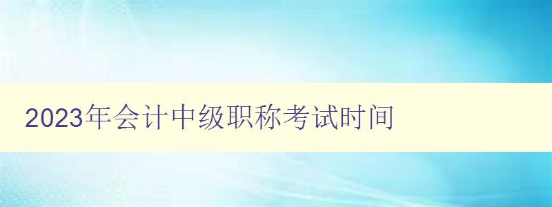 2023年会计中级职称考试时间