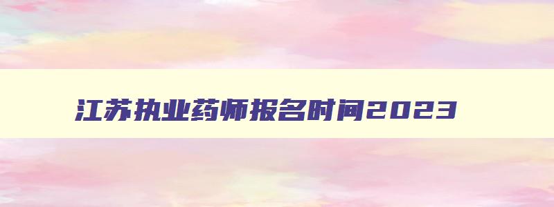 江苏执业药师报名时间2023