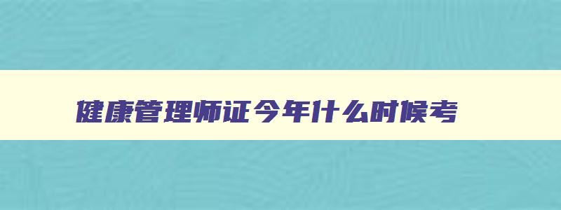 健康管理师证今年什么时候考