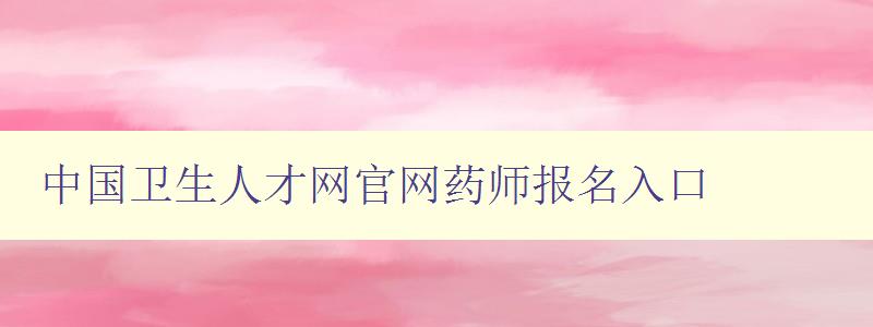 中国卫生人才网官网药师报名入口