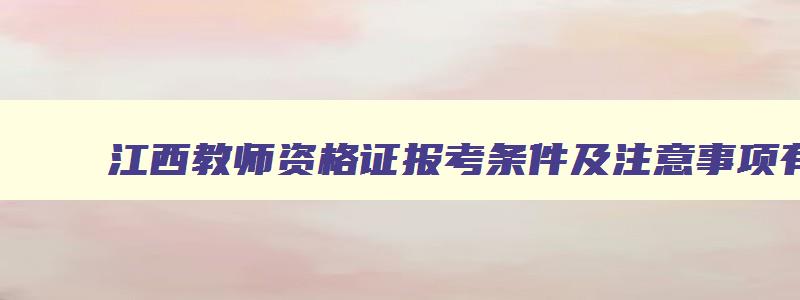 江西教师资格证报考条件及注意事项有哪些