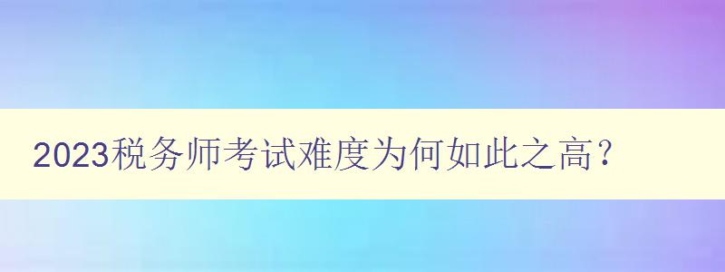 2023税务师考试难度为何如此之高？