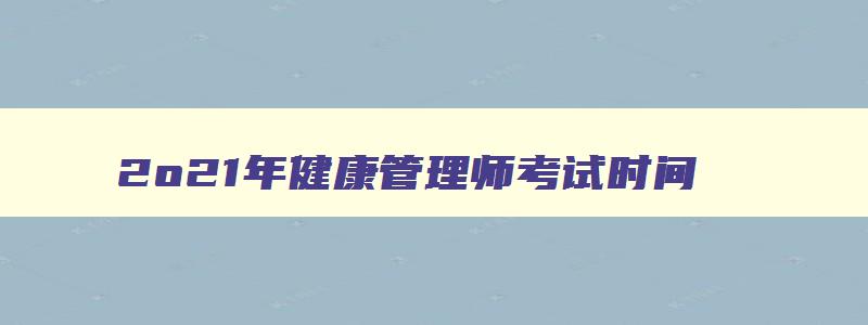 2o21年健康管理师考试时间