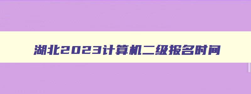 湖北2023计算机二级报名时间