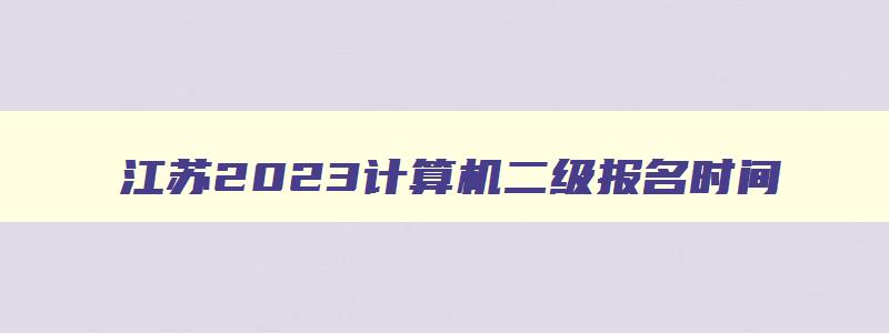 江苏2023计算机二级报名时间