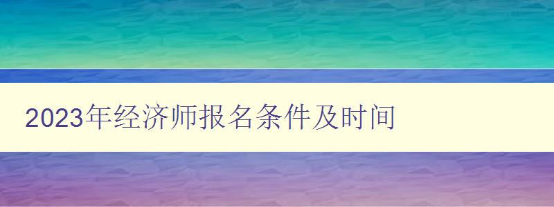 2023年经济师报名条件及时间