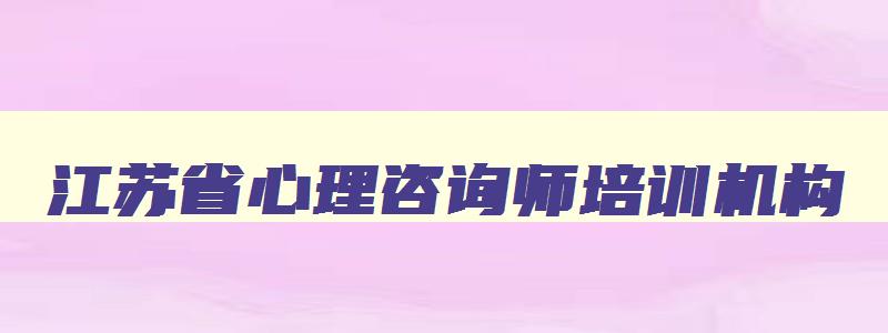 江苏省心理咨询师培训机构