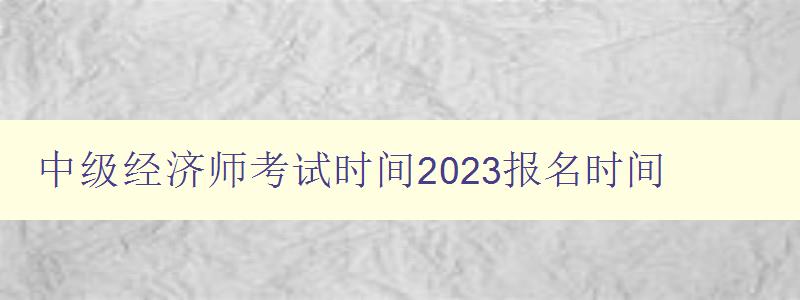 中级经济师考试时间2023报名时间