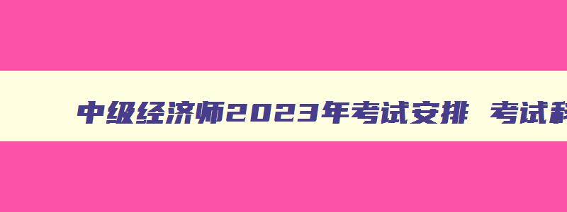 中级经济师2023年考试安排