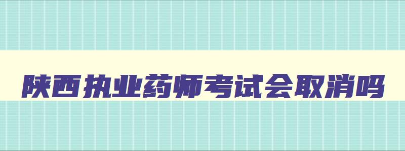 陕西执业药师考试会取消吗