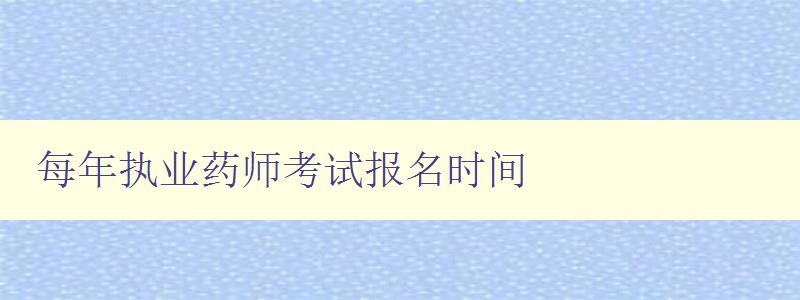 每年执业药师考试报名时间