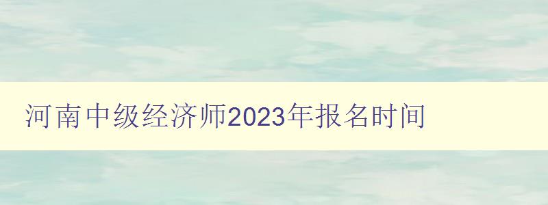 河南中级经济师2023年报名时间