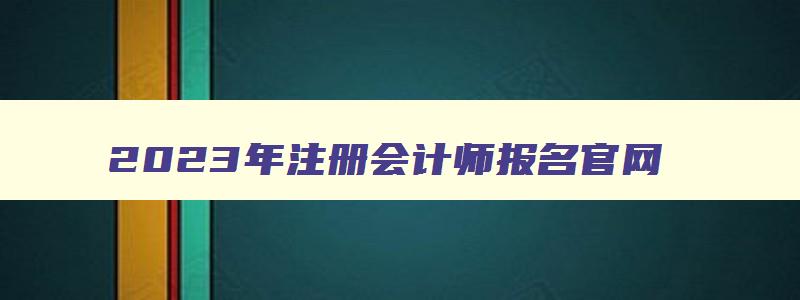 2023年注册会计师报名官网