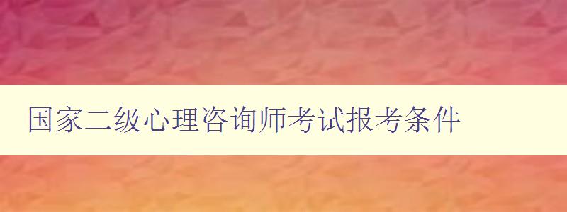 国家二级心理咨询师考试报考条件