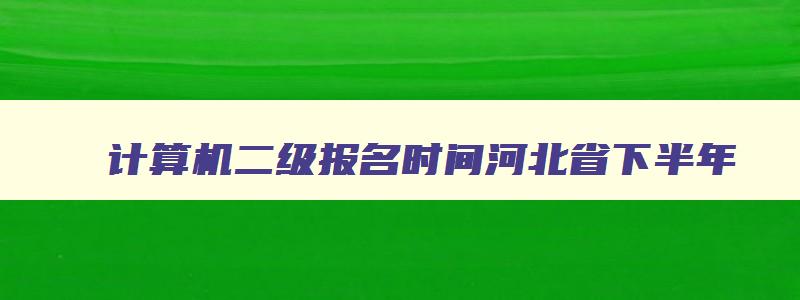 计算机二级报名时间河北省下半年