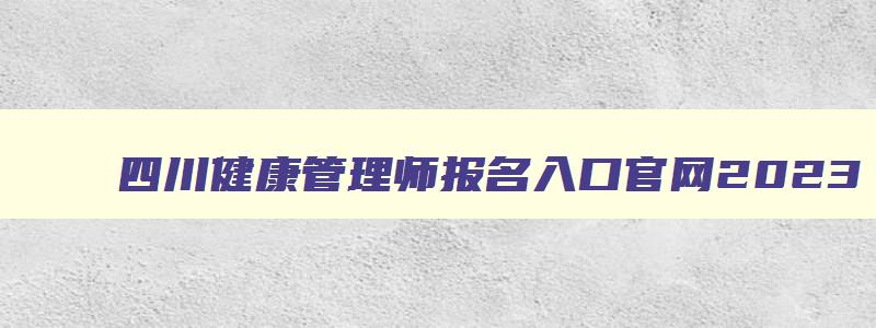 四川健康管理师报名入口官网2023