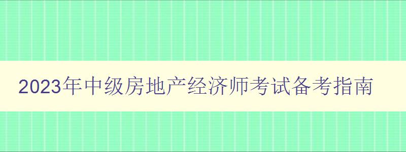 2023年中级房地产经济师考试备考指南