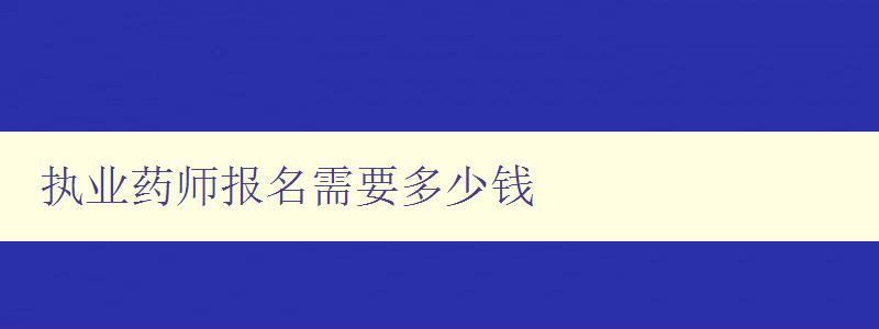 执业药师报名需要多少钱