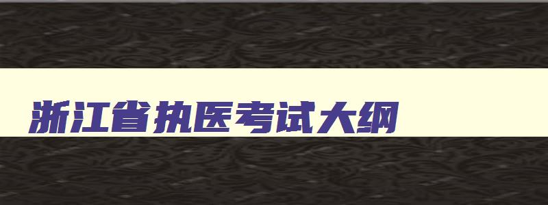 浙江省执医考试大纲,浙江省执医考试