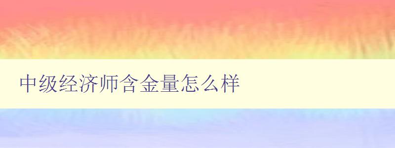 中级经济师含金量怎么样