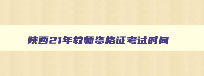 陕西21年教师资格证考试时间