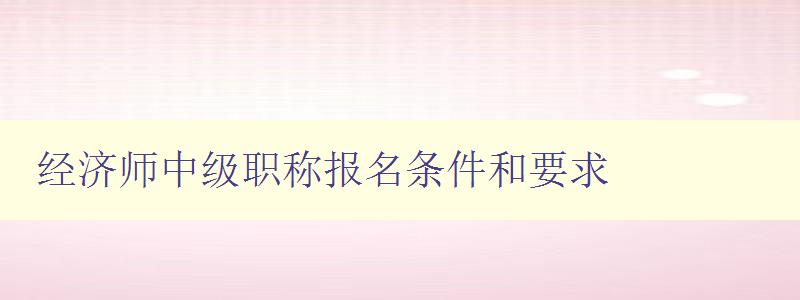 经济师中级职称报名条件和要求