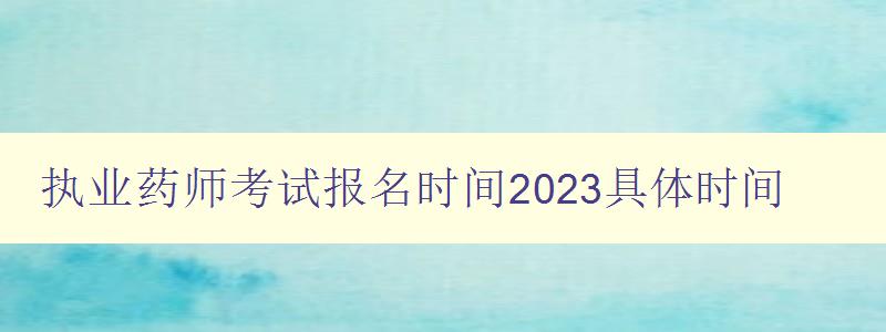 执业药师考试报名时间2023具体时间