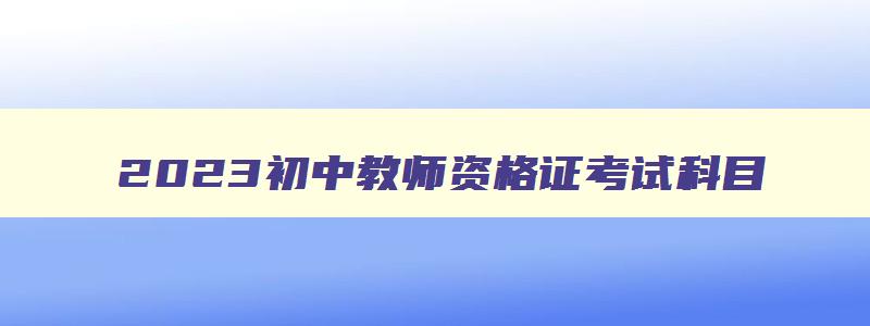 2023初中教师资格证考试科目