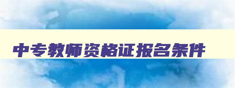 中专教师资格证报名条件