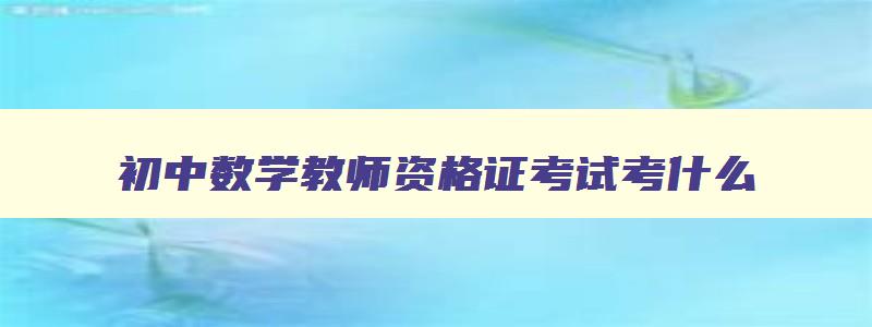 初中数学教师资格证考试考什么