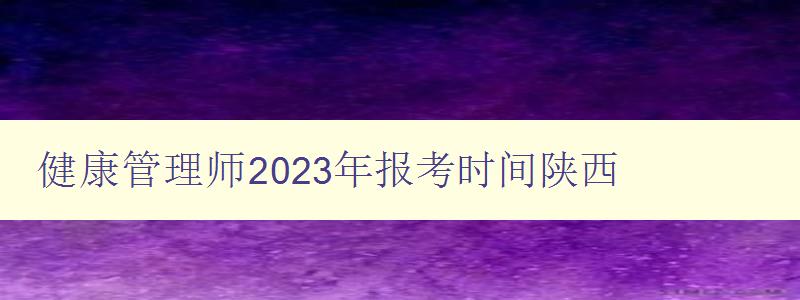 健康管理师2023年报考时间陕西